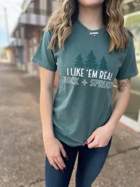 { I LIKE 'EM REAL THICK AND SPRUCEY} Blue Spruce Crew Neck Tee