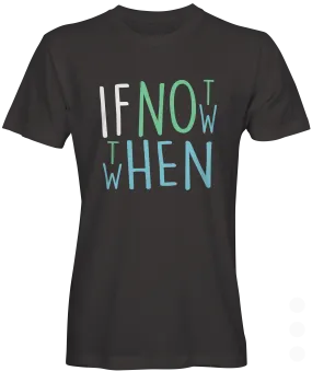 If Not Now Then When T-shirt