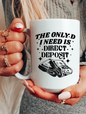 The Only D I Need Is Direct Deposit Mug